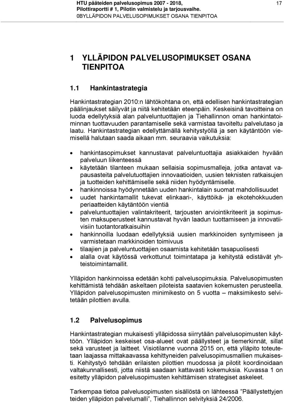 Keskeisinä tavoitteina on luoda edellytyksiä alan palveluntuottajien ja Tiehallinnon oman hankintatoiminnan tuottavuuden parantamiselle sekä varmistaa tavoiteltu palvelutaso ja laatu.