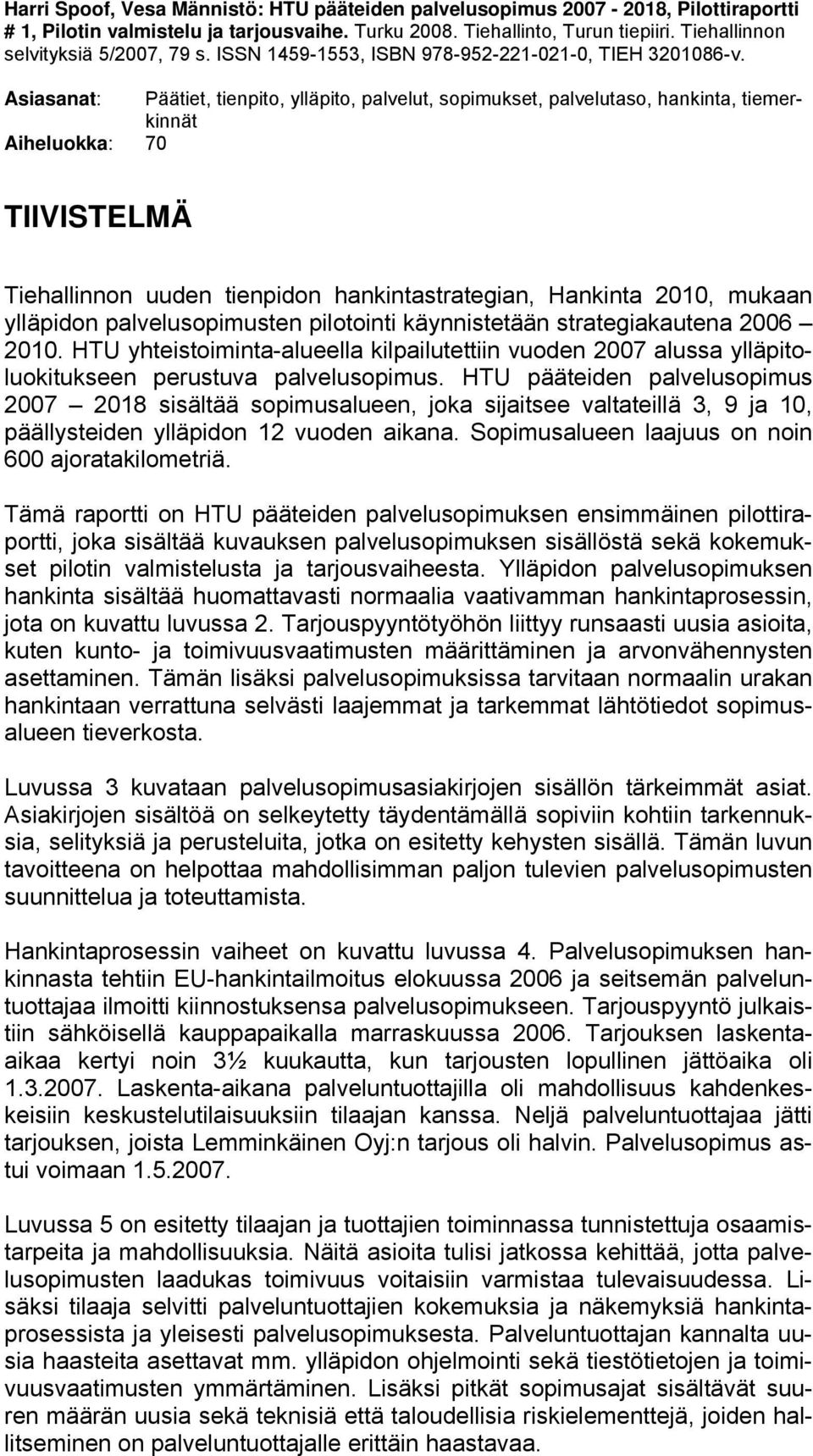 Asiasanat: Päätiet, tienpito, ylläpito, palvelut, sopimukset, palvelutaso, hankinta, tiemerkinnät Aiheluokka: 70 TIIVISTELMÄ Tiehallinnon uuden tienpidon hankintastrategian, Hankinta 2010, mukaan