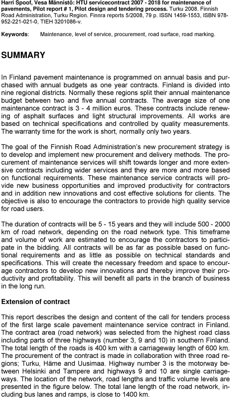 SUMMARY In Finland pavement maintenance is programmed on annual basis and purchased with annual budgets as one year contracts. Finland is divided into nine regional districts.