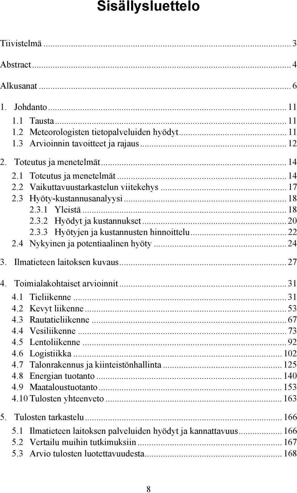 .. 22 2.4 Nykyinen ja potentiaalinen hyöty... 24 3. Ilmatieteen laitoksen kuvaus... 27 4. Toimialakohtaiset arvioinnit... 31 4.1 Tieliikenne... 31 4.2 Kevyt liikenne... 53 4.3 Rautatieliikenne... 67 4.