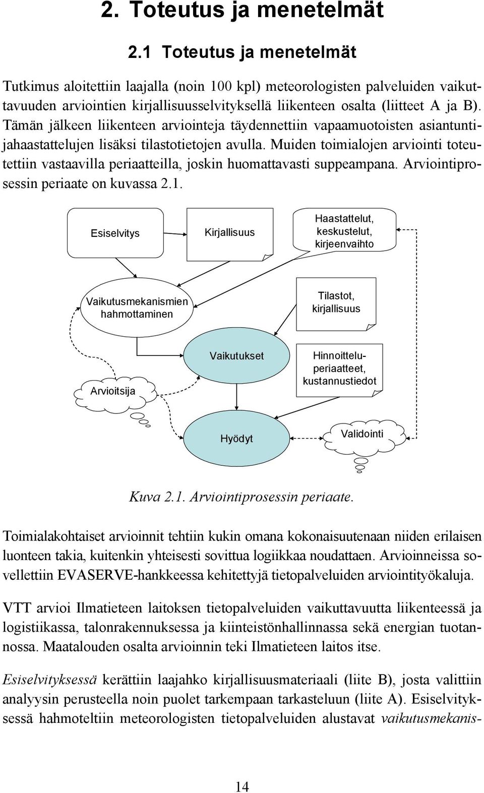 Tämän jälkeen liikenteen arviointeja täydennettiin vapaamuotoisten asiantuntijahaastattelujen lisäksi tilastotietojen avulla.