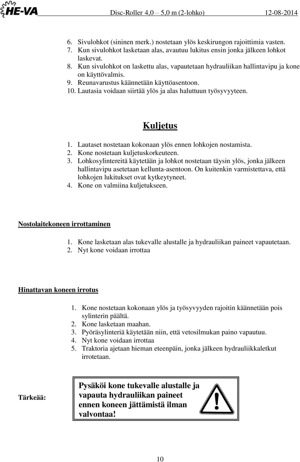 Lautasia voidaan siirtää ylös ja alas haluttuun työsyvyyteen. Kuljetus 1. Lautaset nostetaan kokonaan ylös ennen lohkojen nostamista. 2. Kone nostetaan kuljetuskorkeuteen. 3.