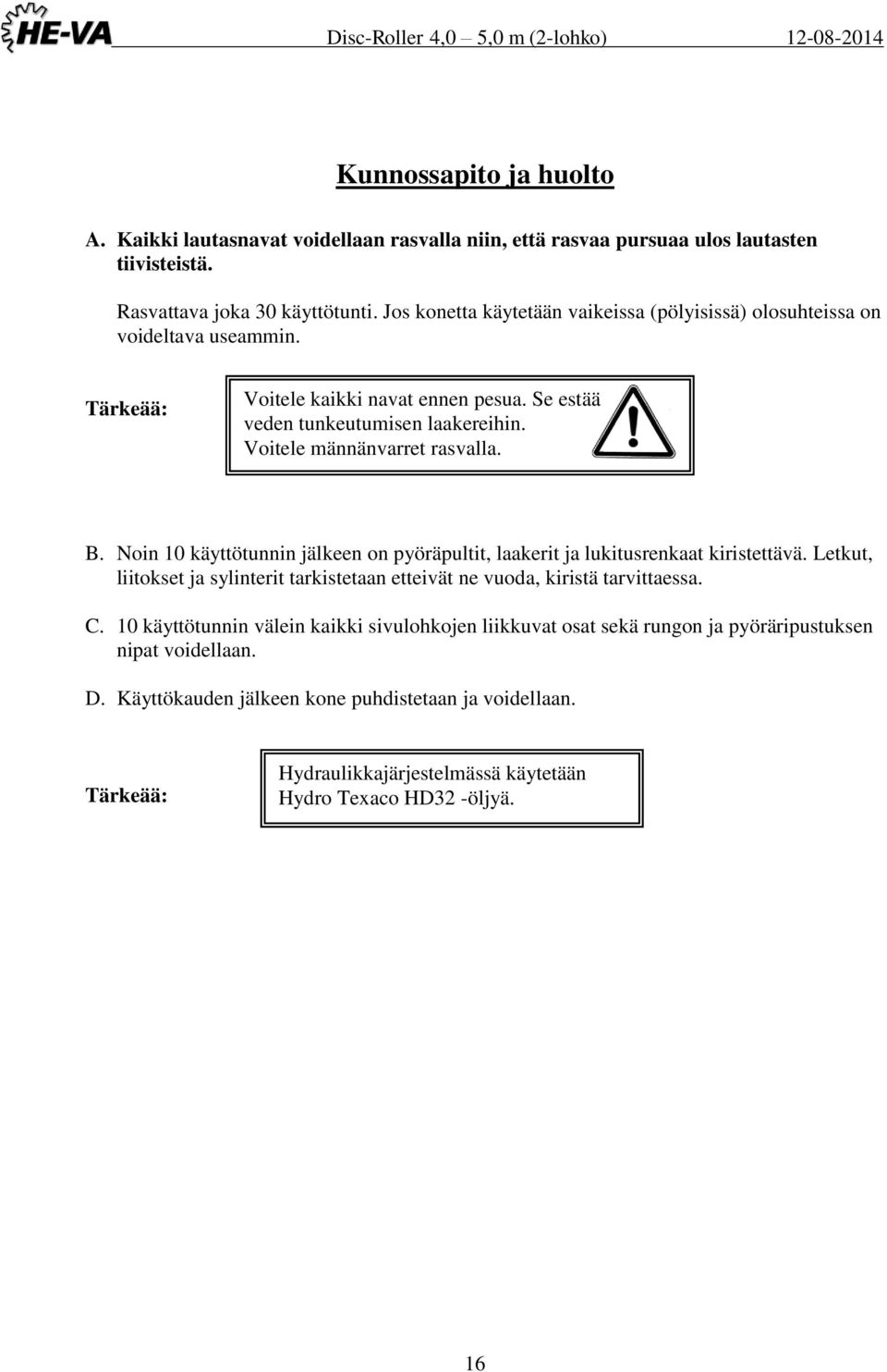 Voitele männänvarret rasvalla. B. Noin 10 käyttötunnin jälkeen on pyöräpultit, laakerit ja lukitusrenkaat kiristettävä.