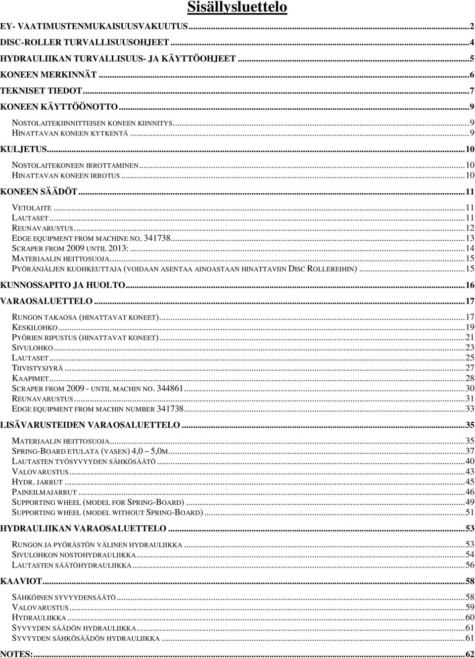 .. 11 LAUTASET... 11 REUNAVARUSTUS... 12 EDGE EQUIPMENT FROM MACHINE NO. 341738... 13 SCRAPER FROM 2009 UNTIL 2013:... 14 MATERIAALIN HEITTOSUOJA.