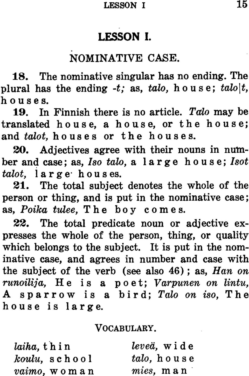 Adjectives agree with their nouns in number and case ; as, Iso talo, a large house; Isot talot, i a r g e* h o u s es. 21.