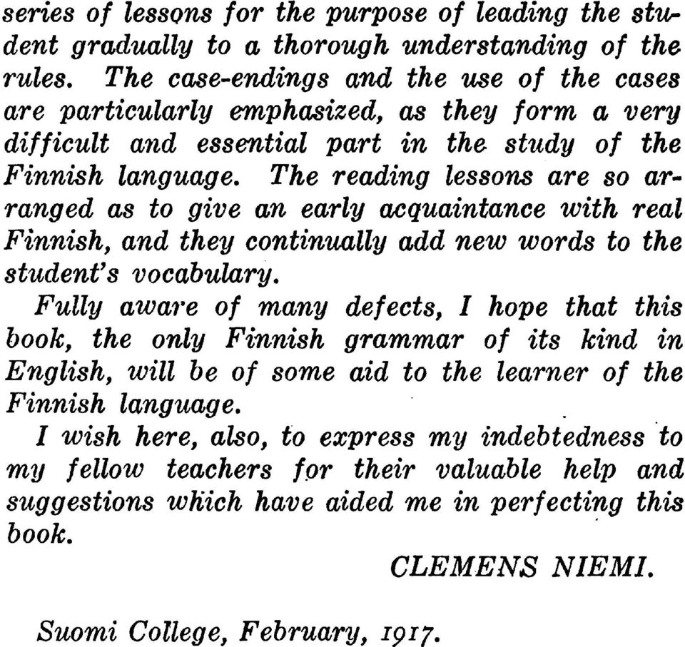 The reading lessons are so arranged as to give an early acquaintance with real Finnish, and they continually add new words to the student's vocabulary.