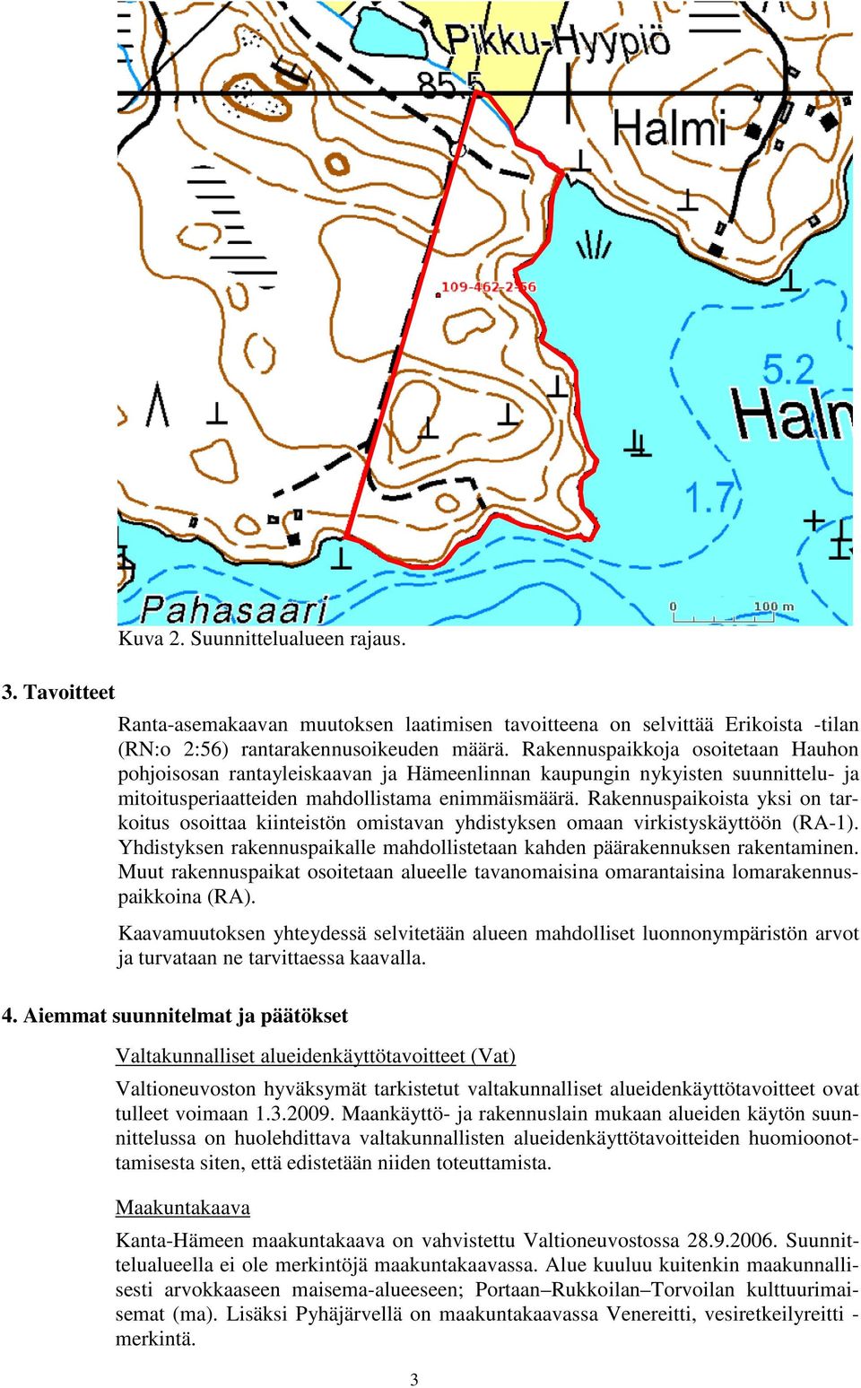 Rakennuspaikoista yksi on tarkoitus osoittaa kiinteistön omistavan yhdistyksen omaan virkistyskäyttöön (RA-1). Yhdistyksen rakennuspaikalle mahdollistetaan kahden päärakennuksen rakentaminen.