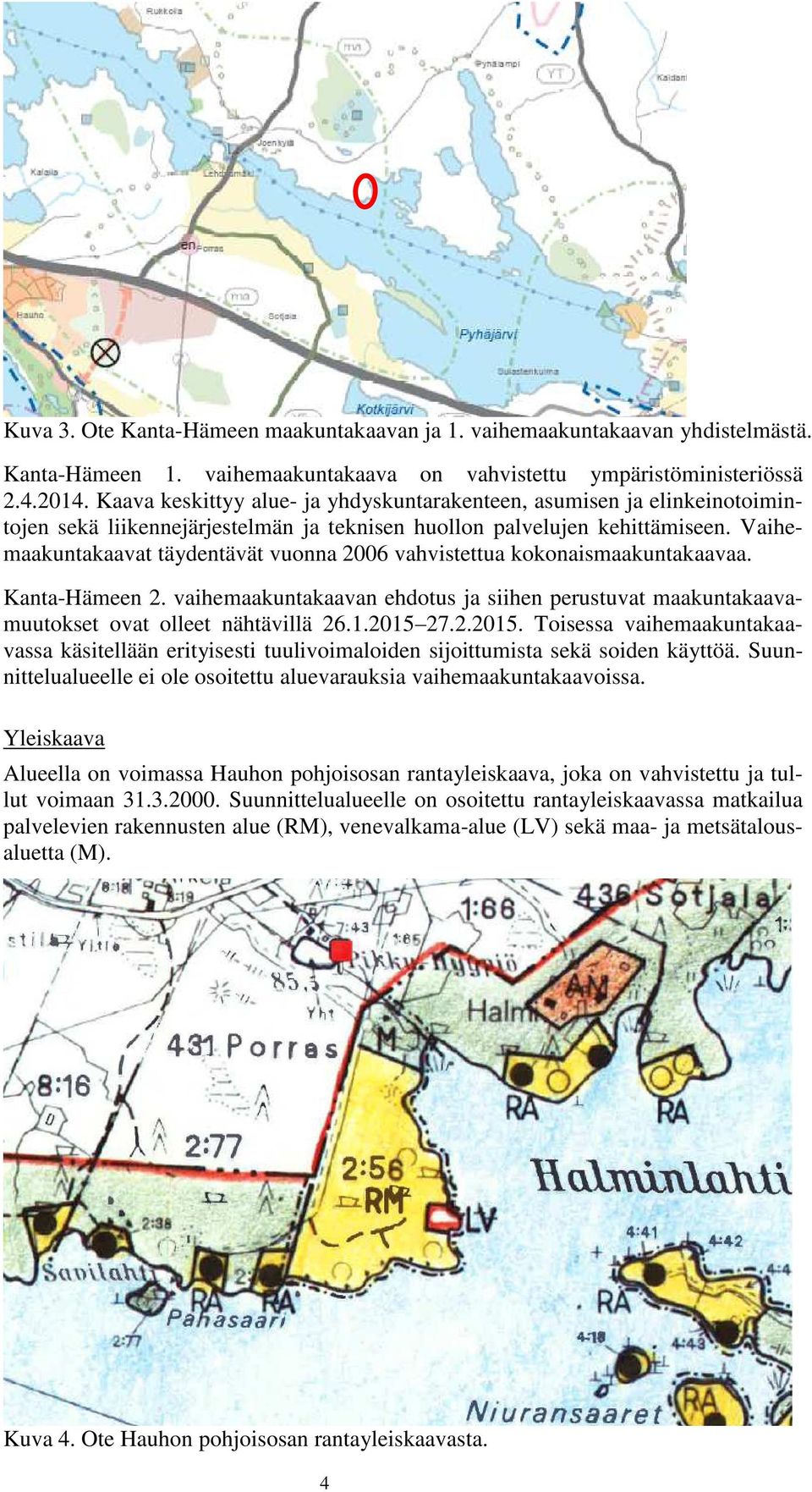 Vaihemaakuntakaavat täydentävät vuonna 2006 vahvistettua kokonaismaakuntakaavaa. Kanta-Hämeen 2. vaihemaakuntakaavan ehdotus ja siihen perustuvat maakuntakaavamuutokset ovat olleet nähtävillä 26.1.