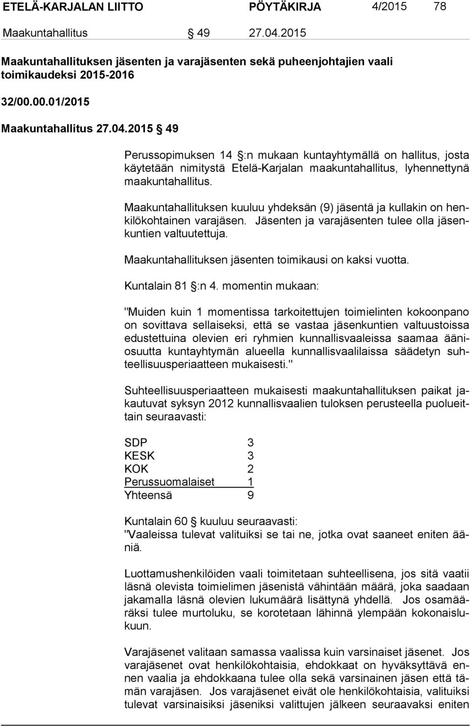 Maakuntahallituksen kuuluu yhdeksän (9) jäsentä ja kullakin on henki lö koh tai nen varajäsen. Jäsenten ja varajäsenten tulee olla jä senkun tien valtuutettuja.