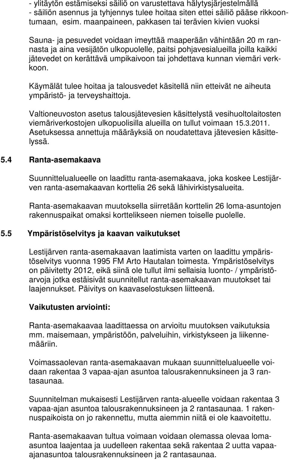 jätevedet on kerättävä umpikaivoon tai johdettava kunnan viemäri verkkoon. Käymälät tulee hoitaa ja talousvedet käsitellä niin etteivät ne aiheuta ympäristö- ja terveyshaittoja.