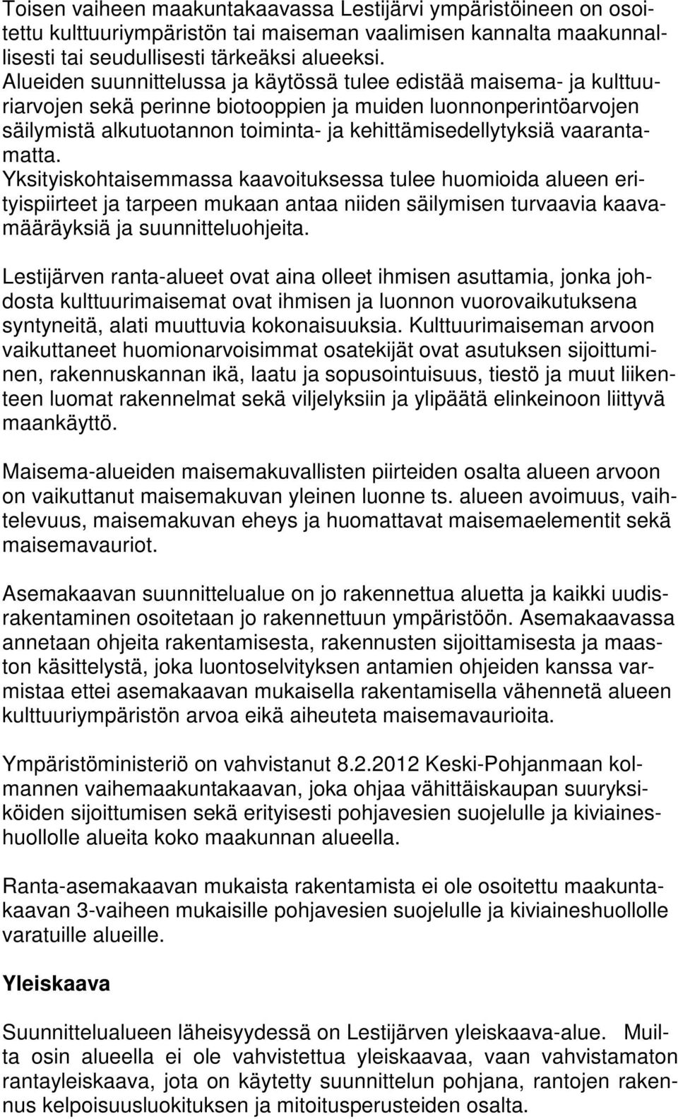 vaarantamatta. Yksityiskohtaisemmassa kaavoituksessa tulee huomioida alueen erityispiirteet ja tarpeen mukaan antaa niiden säilymisen turvaavia kaavamääräyksiä ja suunnitteluohjeita.