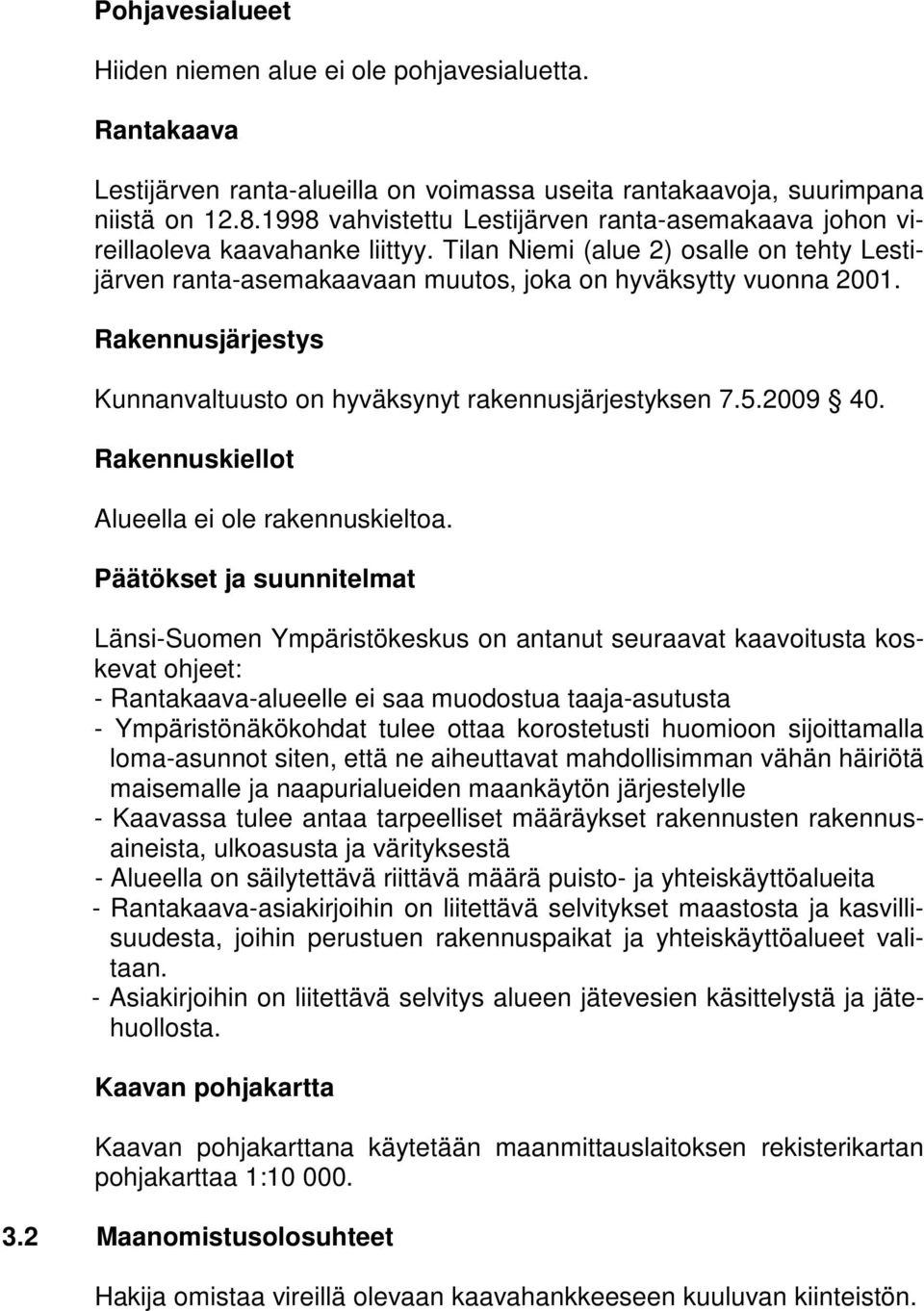 Rakennusjärjestys Kunnanvaltuusto on hyväksynyt rakennusjärjestyksen 7.5.2009 40. Rakennuskiellot Alueella ei ole rakennuskieltoa.