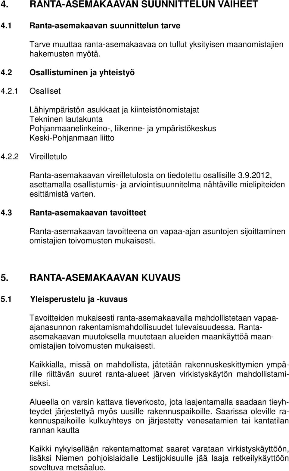 9.2012, asettamalla osallistumis- ja arviointisuunnitelma nähtäville mielipiteiden esittämistä varten. 4.