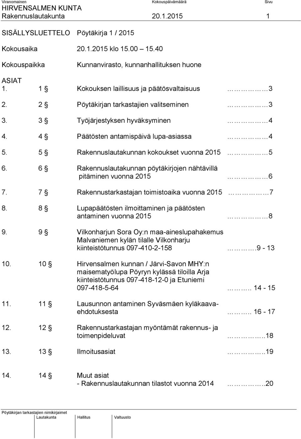 5 Rakennuslautakunnan kokoukset vuonna 2015 5 6. 6 Rakennuslautakunnan pöytäkirjojen nähtävillä pitäminen vuonna 2015 6 7. 7 Rakennustarkastajan toimistoaika vuonna 2015 7 8.