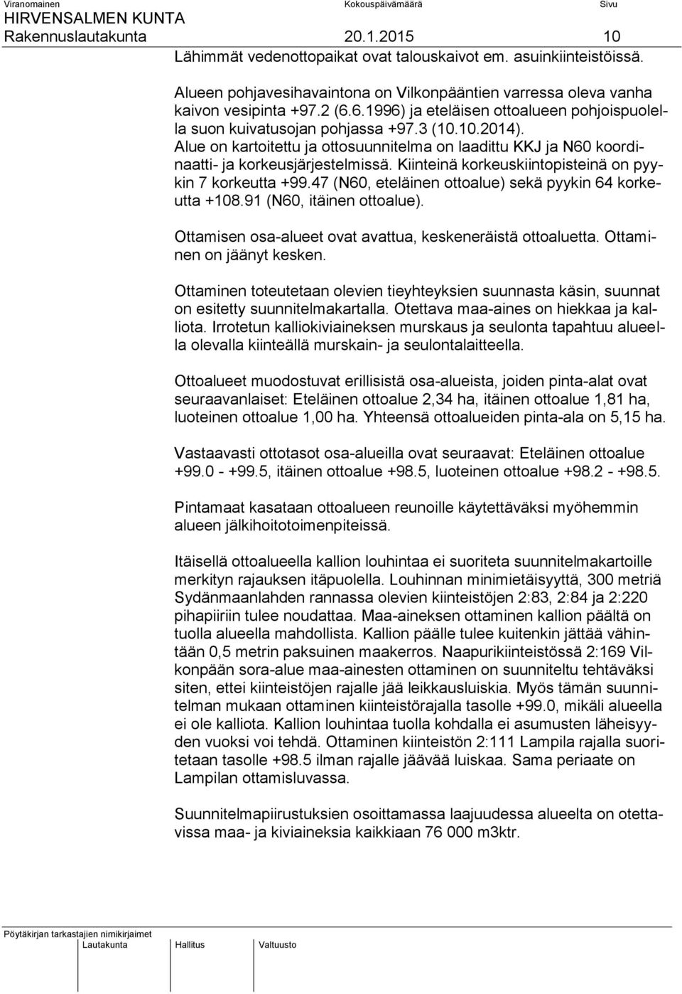 Kiinteinä korkeuskiintopisteinä on pyykin 7 korkeutta +99.47 (N60, eteläinen ottoalue) sekä pyykin 64 korkeutta +108.91 (N60, itäinen ottoalue).