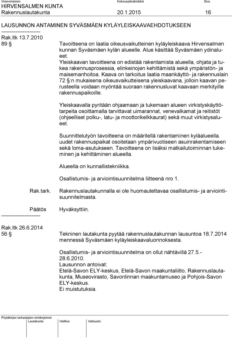 Yleiskaavan tavoitteena on edistää rakentamista alueella, ohjata ja tukea rakennusprosessia, elinkeinojen kehittämistä sekä ympäristön- ja maisemanhoitoa.