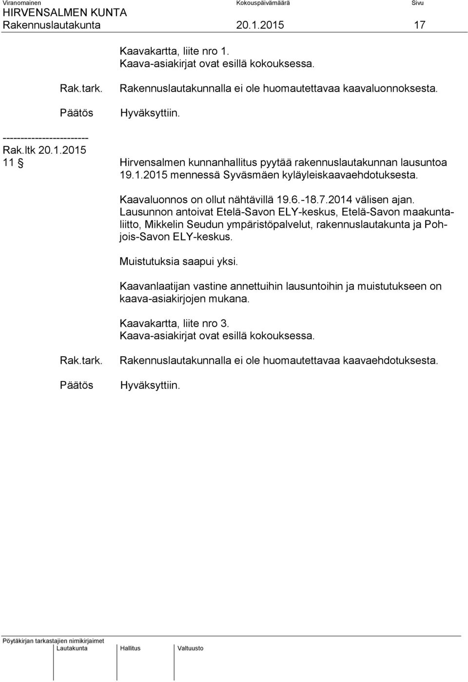 -18.7.2014 välisen ajan. Lausunnon antoivat Etelä-Savon ELY-keskus, Etelä-Savon maakuntaliitto, Mikkelin Seudun ympäristöpalvelut, rakennuslautakunta ja Pohjois-Savon ELY-keskus.