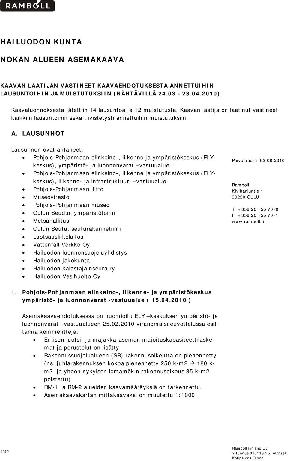 LAUSUNNOT Lausunnon ovat antaneet: Pohjois-Pohjanmaan elinkeino-, liikenne ja ympäristökeskus (ELYkeskus), ympäristö- ja luonnonvarat vastuualue Pohjois-Pohjanmaan elinkeino-, liikenne ja