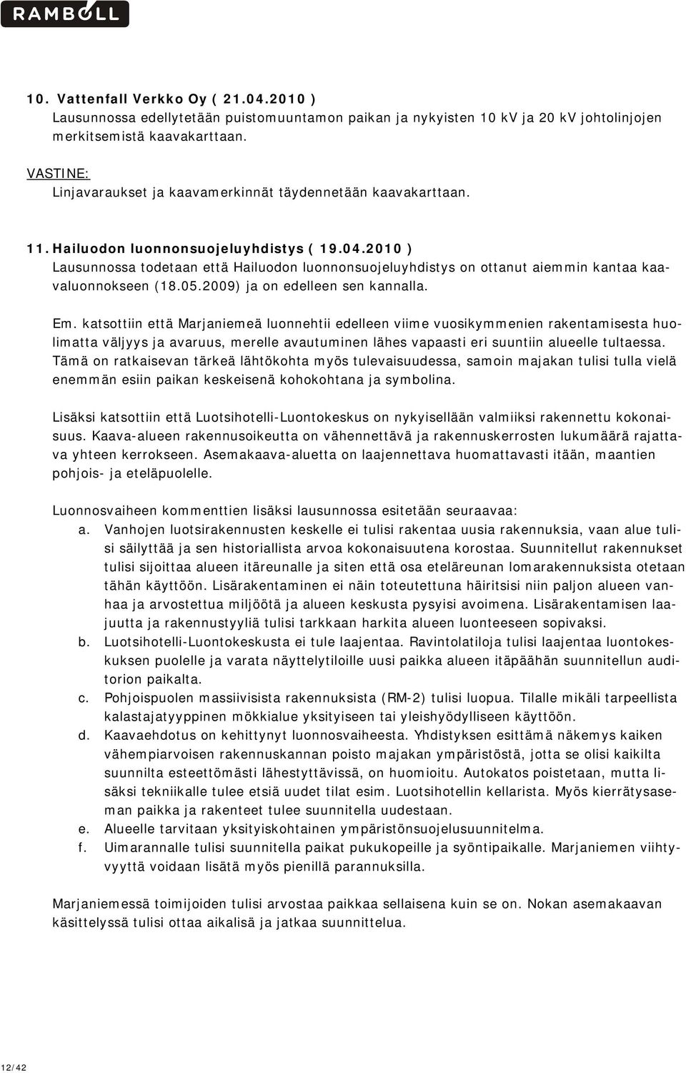 2010 ) Lausunnossa todetaan että Hailuodon luonnonsuojeluyhdistys on ottanut aiemmin kantaa kaavaluonnokseen (18.05.2009) ja on edelleen sen kannalla. Em.