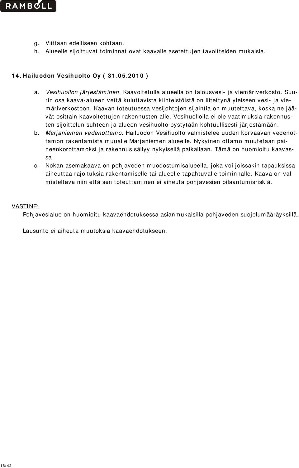 Kaavan toteutuessa vesijohtojen sijaintia on muutettava, koska ne jäävät osittain kaavoitettujen rakennusten alle.