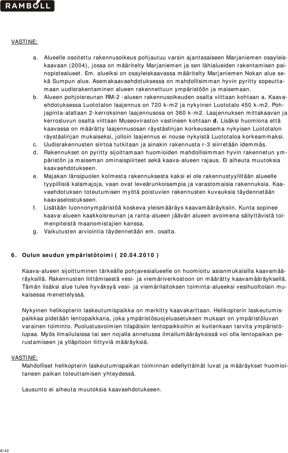 Asemakaavaehdotuksessa on mahdollisimman hyvin pyritty sopeuttamaan uudisrakentaminen alueen rakennettuun ympäristöön ja maisemaan. b.