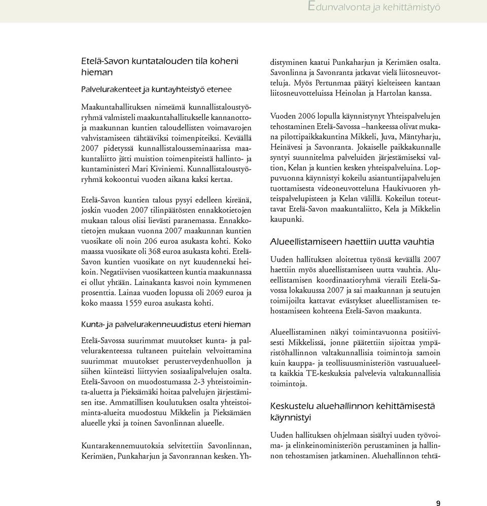 Keväällä 2007 pidetyssä kunnallistalousseminaarissa maakuntaliitto jätti muistion toimenpiteistä hallinto- ja kuntaministeri Mari Kiviniemi.