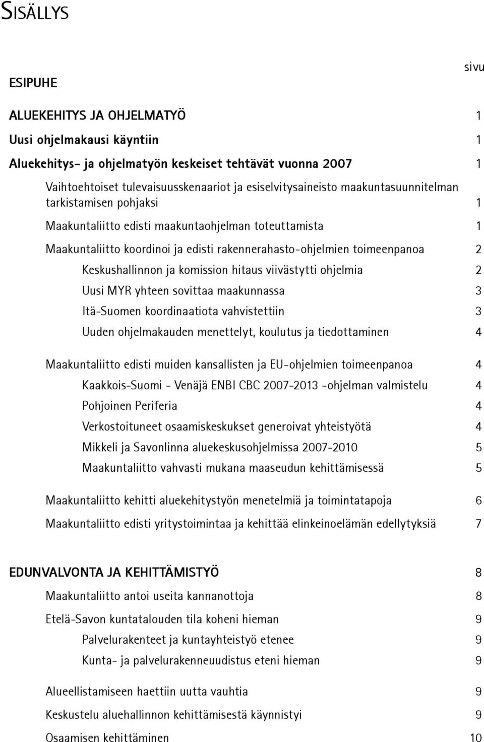 komission hitaus viivästytti ohjelmia 2 uusi MYR yhteen sovittaa maakunnassa 3 itä-suomen koordinaatiota vahvistettiin 3 uuden ohjelmakauden menettelyt, koulutus ja tiedottaminen 4 Maakuntaliitto