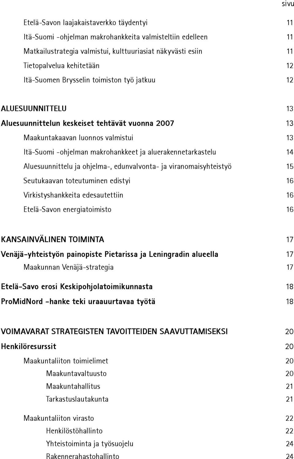 aluerakennetarkastelu 14 Aluesuunnittelu ja ohjelma-, edunvalvonta- ja viranomaisyhteistyö 15 Seutukaavan toteutuminen edistyi 16 Virkistyshankkeita edesautettiin 16 Etelä-Savon energiatoimisto 16