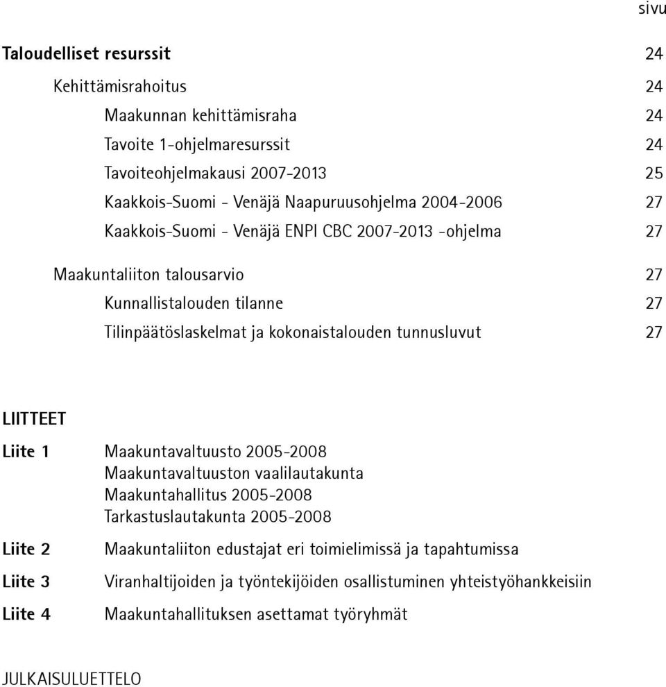 kokonaistalouden tunnusluvut 27 LIITTEET Liite 1 Maakuntavaltuusto 2005-2008 maakuntavaltuuston vaalilautakunta maakuntahallitus 2005-2008 tarkastuslautakunta 2005-2008 Liite 2