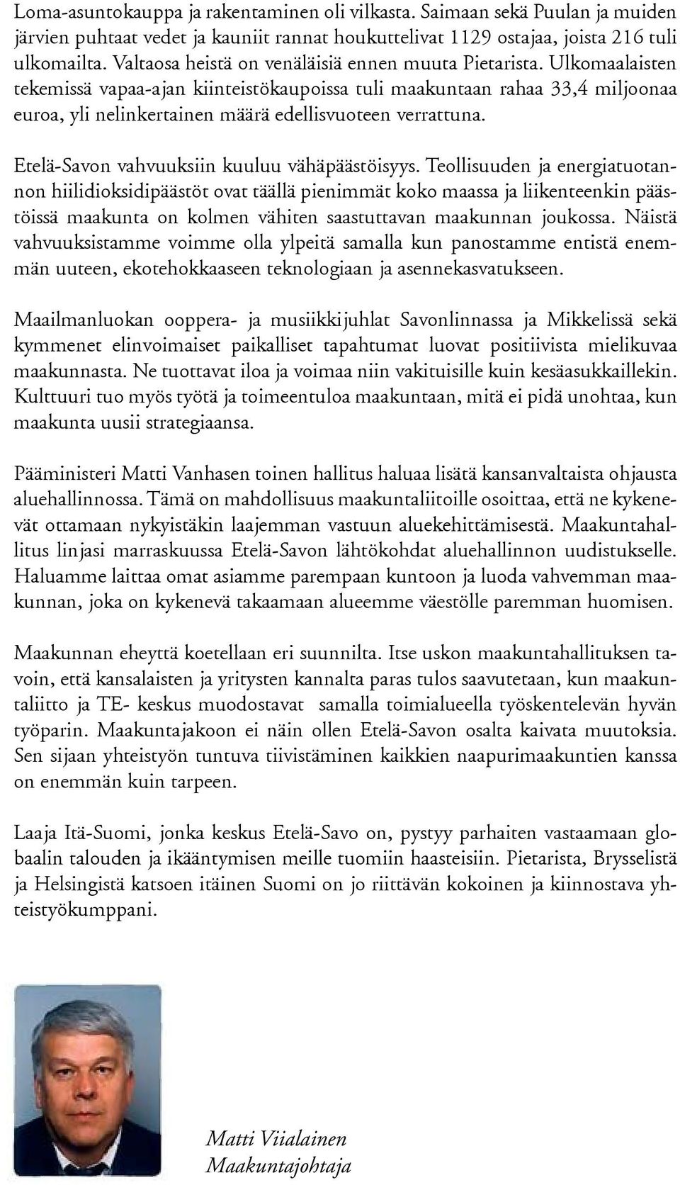 Ulkomaalaisten tekemissä vapaa-ajan kiinteistökaupoissa tuli maakuntaan rahaa 33,4 miljoonaa euroa, yli nelinkertainen määrä edellisvuoteen verrattuna. Etelä-Savon vahvuuksiin kuuluu vähäpäästöisyys.