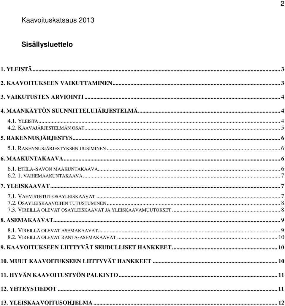 .. 7 7.2. OSAYLEISKAAVOIHIN TUTUSTUMINEN... 8 7.3. VIREILLÄ OLEVAT OSAYLEISKAAVAT JA YLEISKAAVAMUUTOKSET... 8 8. ASEMAKAAVAT... 9 8.1. VIREILLÄ OLEVAT ASEMAKAAVAT... 9 8.2. VIREILLÄ OLEVAT RANTA-ASEMAKAAVAT.