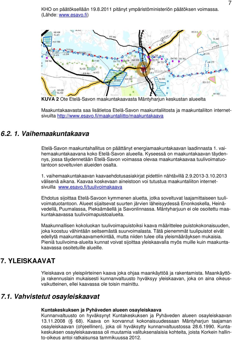 fi/maakuntaliitto/maakuntakaava 6.2. 1. Vaihemaakuntakaava 7. YLEISKAAVAT Etelä-Savon maakuntahallitus on päättänyt energiamaakuntakaavan laadinnasta 1. vaihemaakuntakaavana koko Etelä-Savon alueella.