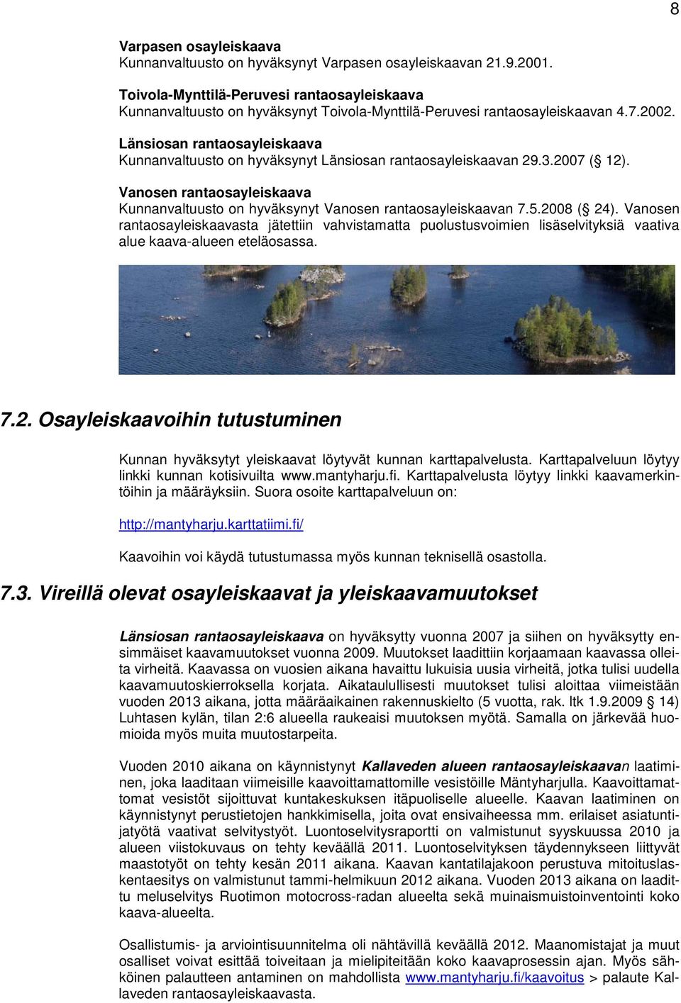 Länsiosan rantaosayleiskaava Kunnanvaltuusto on hyväksynyt Länsiosan rantaosayleiskaavan 29.3.2007 ( 12). Vanosen rantaosayleiskaava Kunnanvaltuusto on hyväksynyt Vanosen rantaosayleiskaavan 7.5.