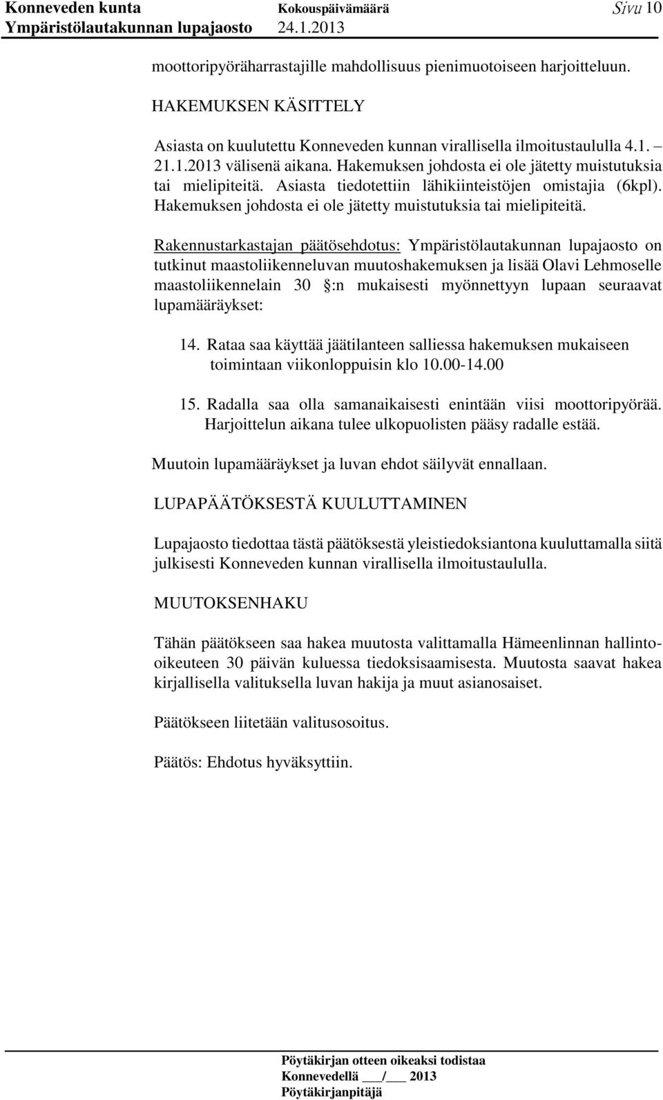 Rakennustarkastajan päätösehdotus: Ympäristölautakunnan lupajaosto on tutkinut maastoliikenneluvan muutoshakemuksen ja lisää Olavi Lehmoselle maastoliikennelain 30 :n mukaisesti myönnettyyn lupaan