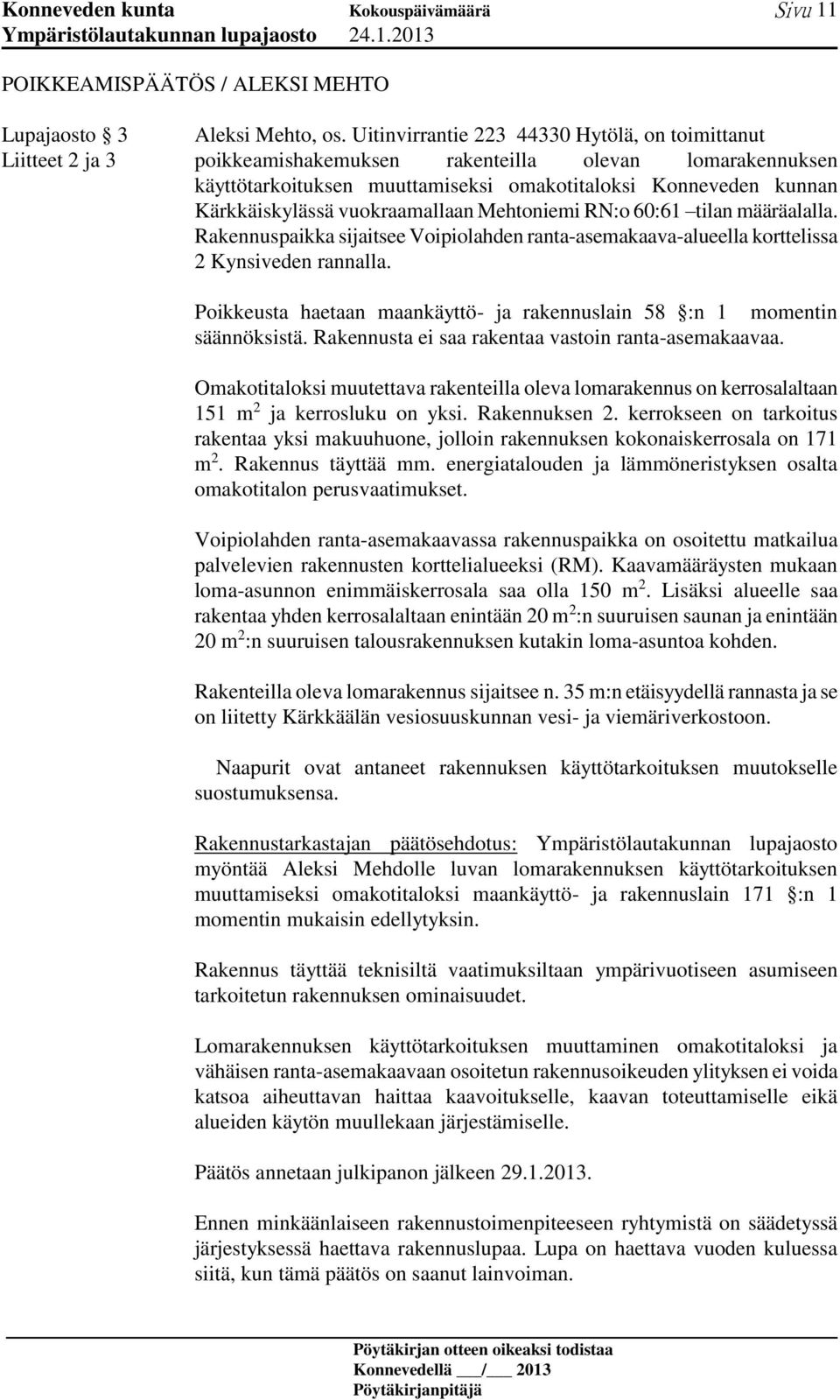 Kärkkäiskylässä vuokraamallaan Mehtoniemi RN:o 60:61 tilan määräalalla. Rakennuspaikka sijaitsee Voipiolahden ranta-asemakaava-alueella korttelissa 2 Kynsiveden rannalla.