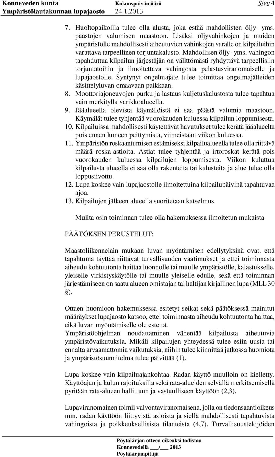 vahingon tapahduttua kilpailun järjestäjän on välittömästi ryhdyttävä tarpeellisiin torjuntatöihin ja ilmoitettava vahingosta pelastusviranomaiselle ja lupajaostolle.