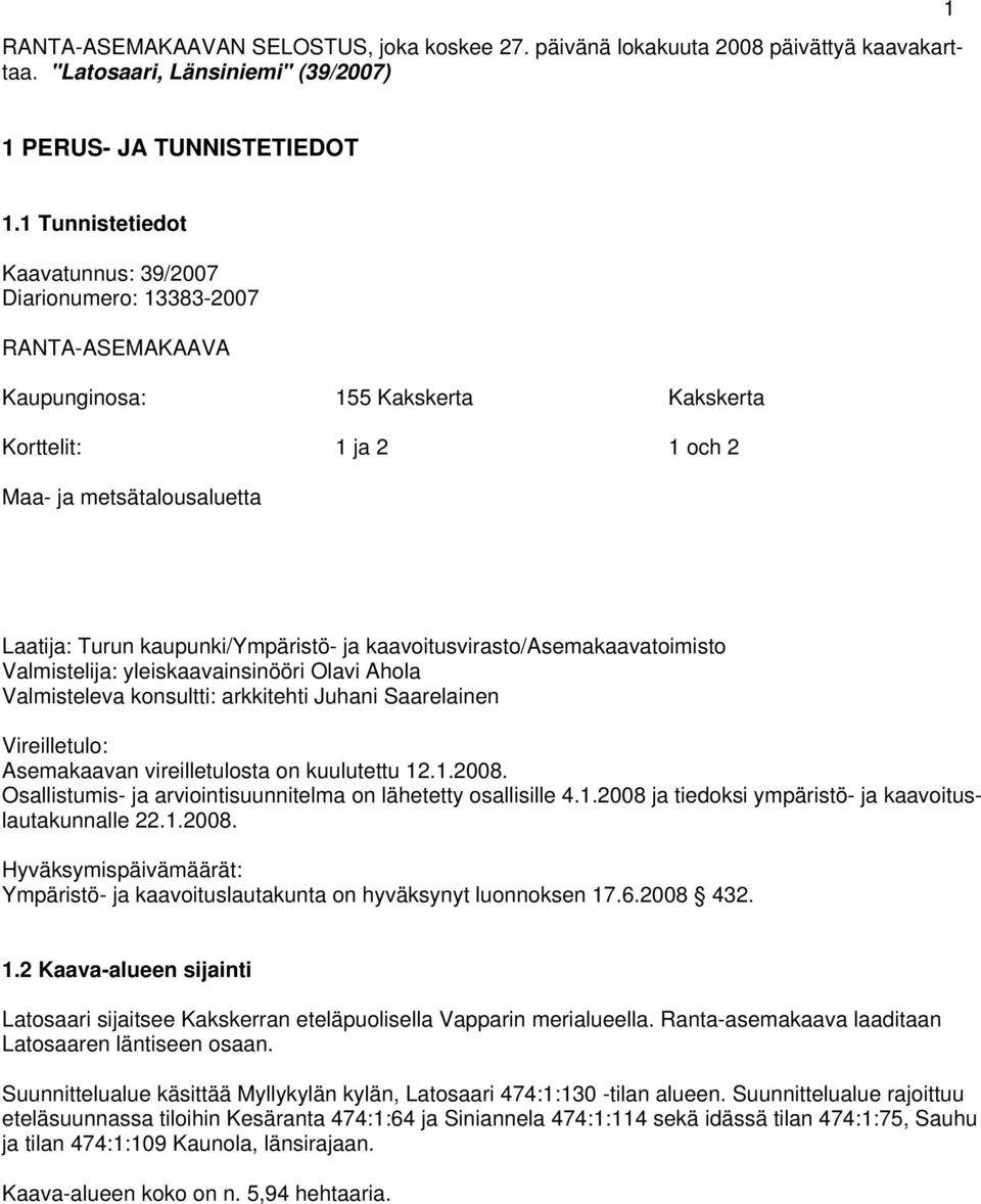 kaupunki/ympäristö- ja kaavoitusvirasto/asemakaavatoimisto Valmistelija: yleiskaavainsinööri Olavi Ahola Valmisteleva konsultti: arkkitehti Juhani Saarelainen Vireilletulo: Asemakaavan