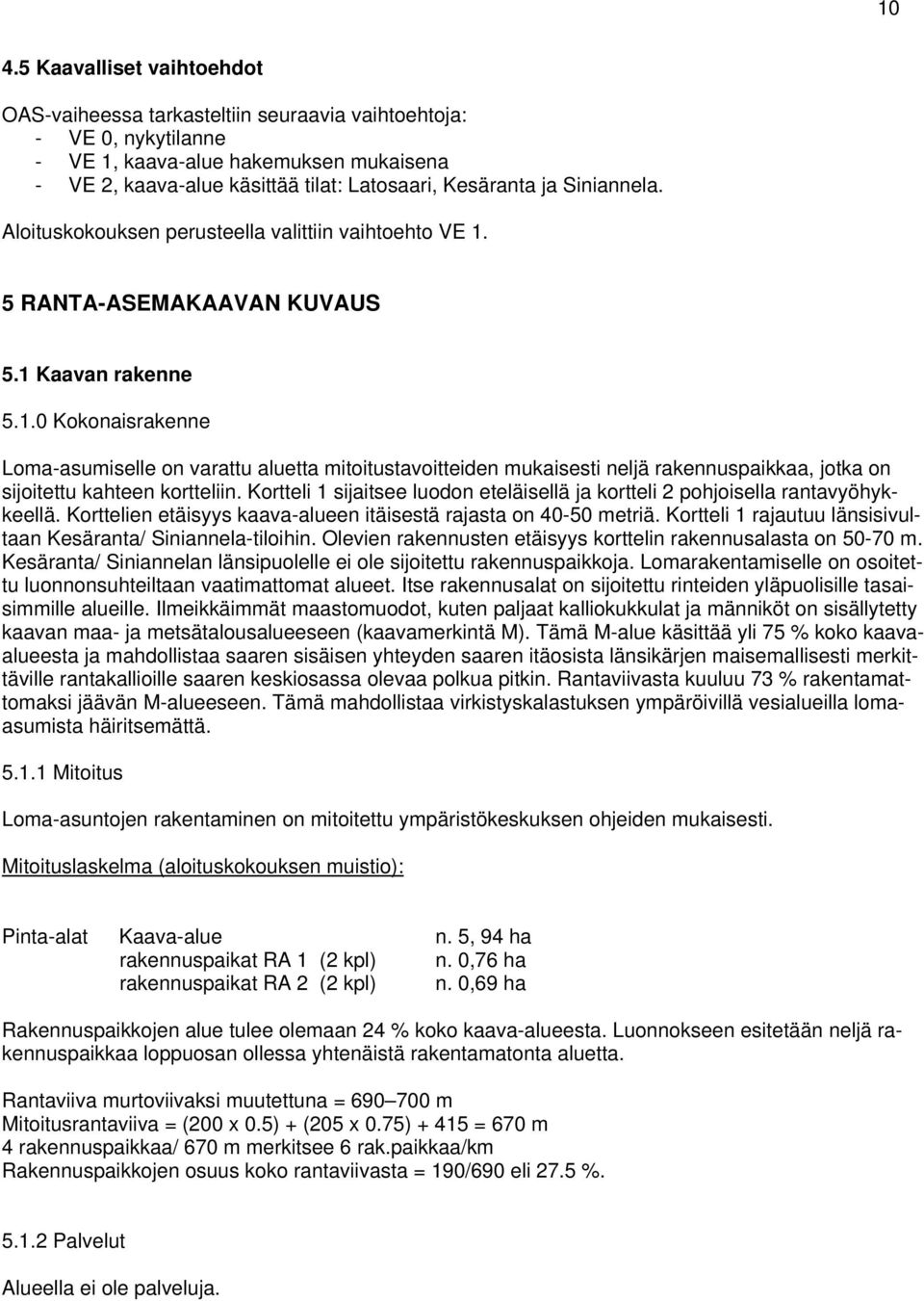 5 RANTA-ASEMAKAAVAN KUVAUS 5.1 Kaavan rakenne 5.1.0 Kokonaisrakenne Loma-asumiselle on varattu aluetta mitoitustavoitteiden mukaisesti neljä rakennuspaikkaa, jotka on sijoitettu kahteen kortteliin.