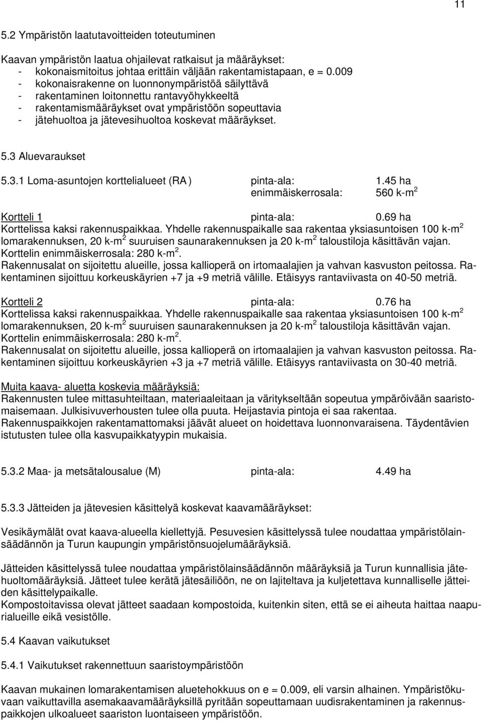 määräykset. 5.3 Aluevaraukset 5.3.1 Loma-asuntojen korttelialueet (RA ) pinta-ala: 1.45 ha enimmäiskerrosala: 560 k-m 2 Kortteli 1 pinta-ala: 0.69 ha Korttelissa kaksi rakennuspaikkaa.