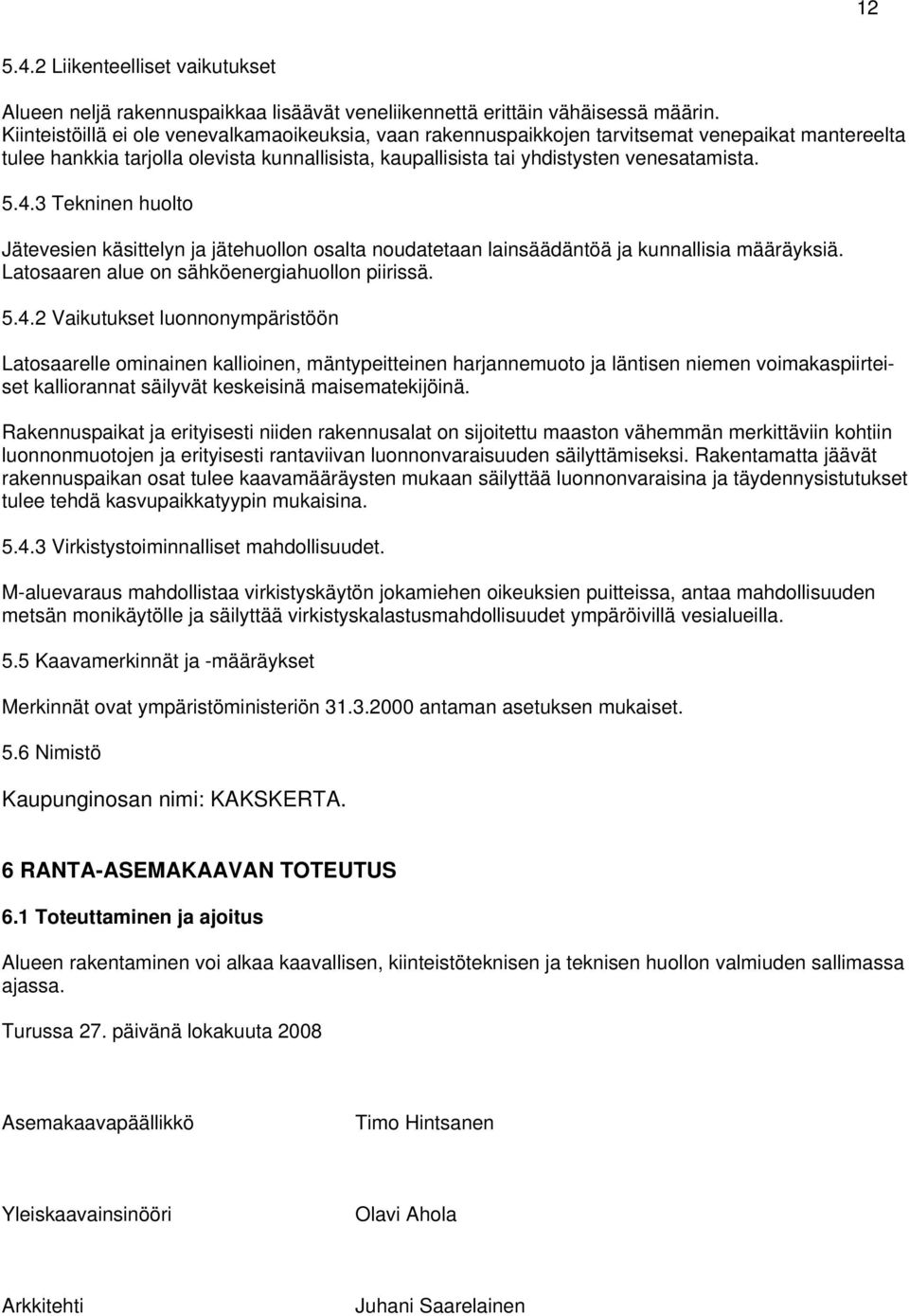 3 Tekninen huolto Jätevesien käsittelyn ja jätehuollon osalta noudatetaan lainsäädäntöä ja kunnallisia määräyksiä. Latosaaren alue on sähköenergiahuollon piirissä. 5.4.