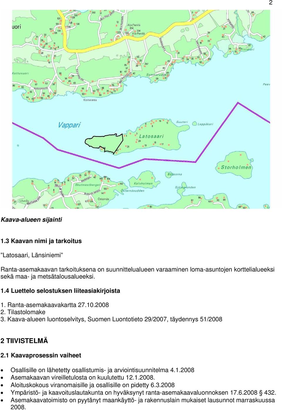 4 Luettelo selostuksen liiteasiakirjoista 1. Ranta-asemakaavakartta 27.10.2008 2. Tilastolomake 3. Kaava-alueen luontoselvitys, Suomen Luontotieto 29/2007, täydennys 51/2008 2 TIIVISTELMÄ 2.