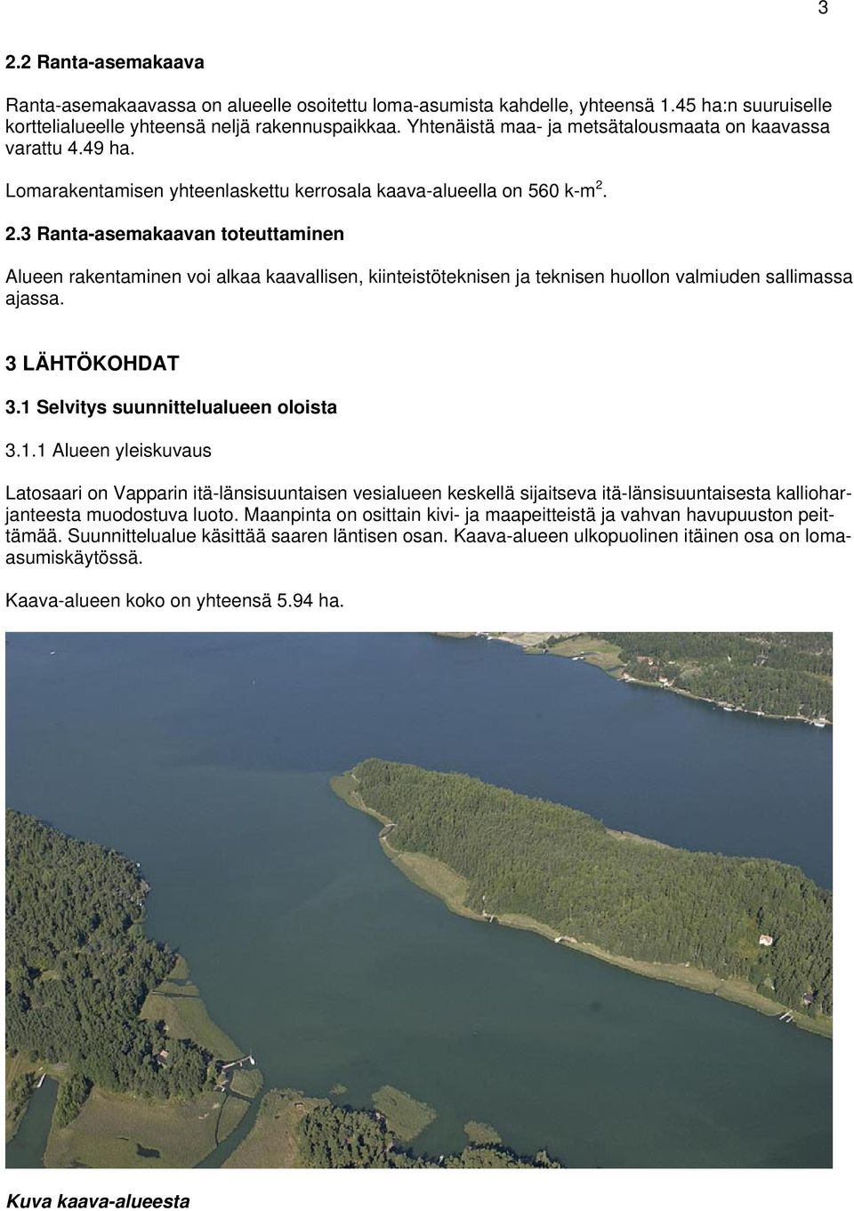 2.3 Ranta-asemakaavan toteuttaminen Alueen rakentaminen voi alkaa kaavallisen, kiinteistöteknisen ja teknisen huollon valmiuden sallimassa ajassa. 3 LÄHTÖKOHDAT 3.