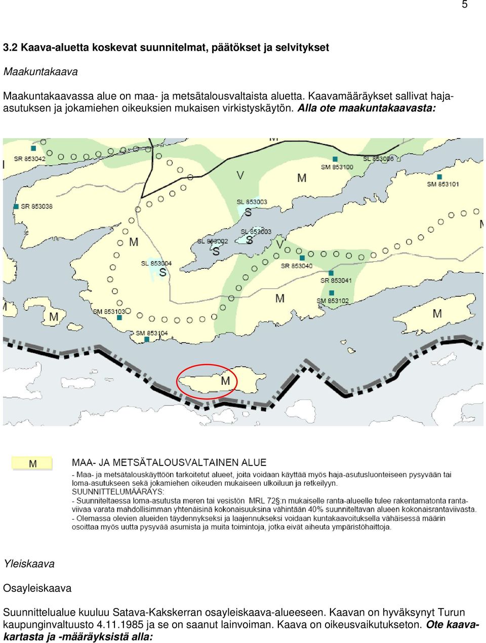 Alla ote maakuntakaavasta: Yleiskaava Osayleiskaava Suunnittelualue kuuluu Satava-Kakskerran osayleiskaava-alueeseen.