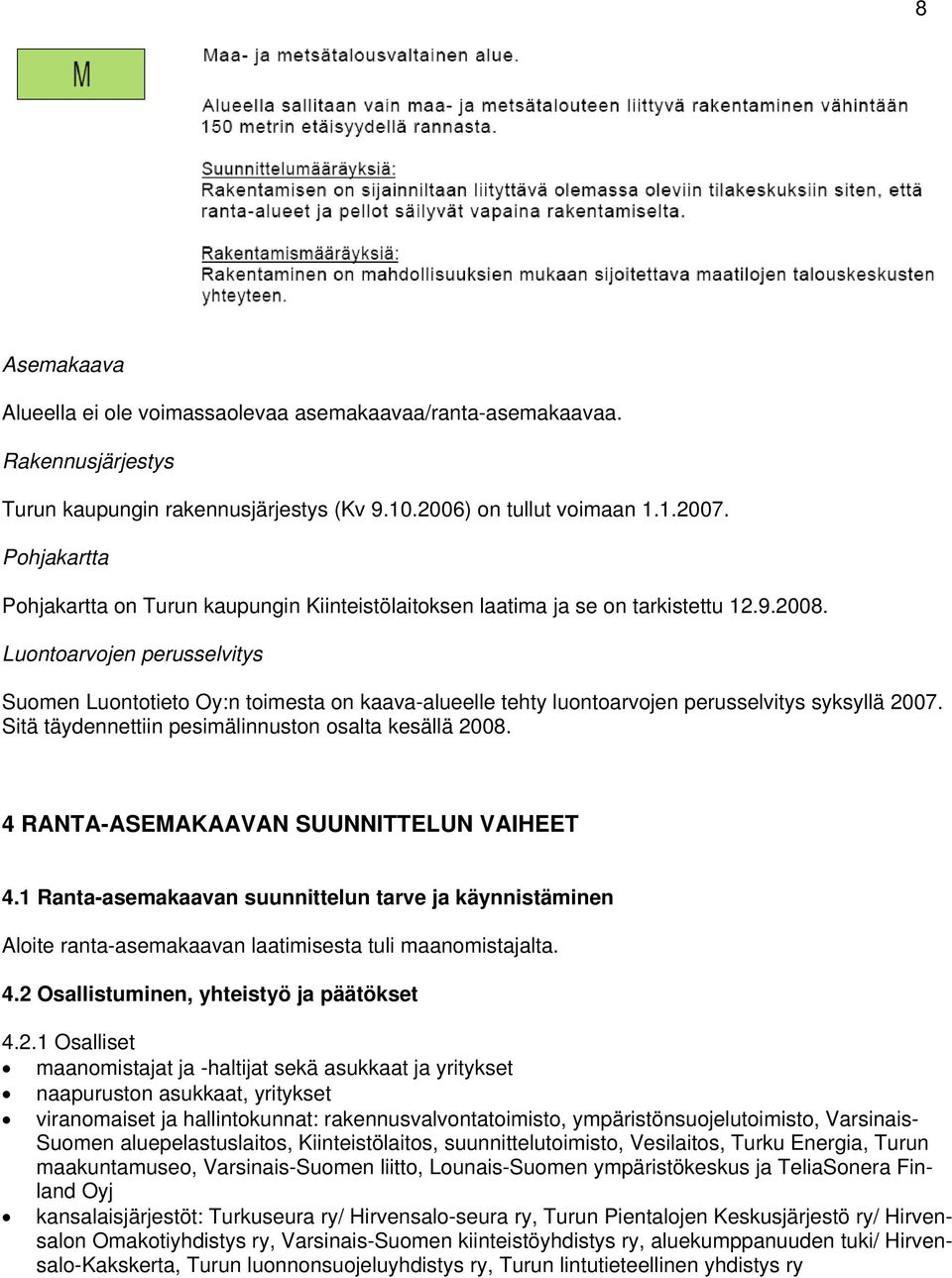 Luontoarvojen perusselvitys Suomen Luontotieto Oy:n toimesta on kaava-alueelle tehty luontoarvojen perusselvitys syksyllä 2007. Sitä täydennettiin pesimälinnuston osalta kesällä 2008.