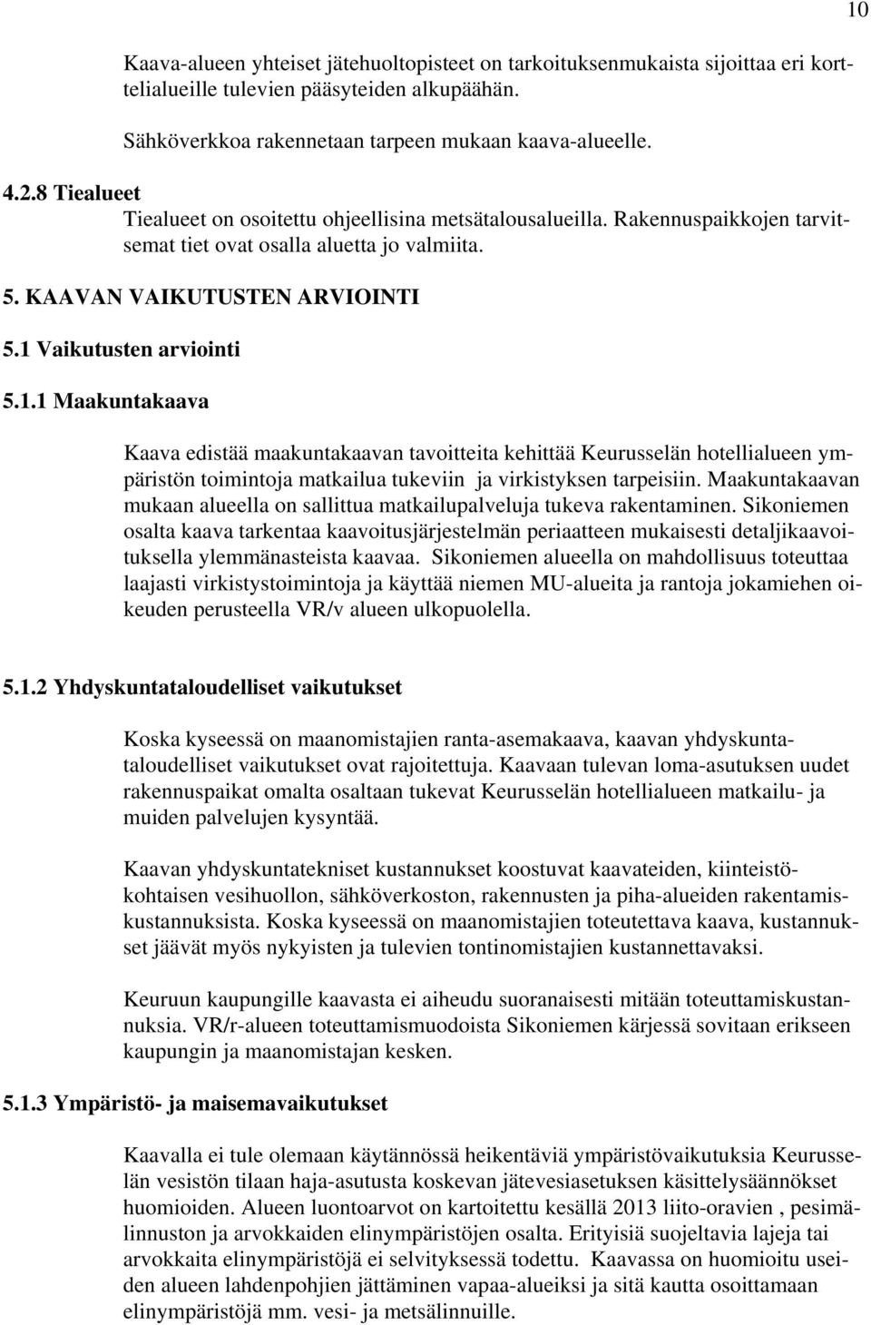 Vaikutusten arviointi 5.1.1 Maakuntakaava Kaava edistää maakuntakaavan tavoitteita kehittää Keurusselän hotellialueen ympäristön toimintoja matkailua tukeviin ja virkistyksen tarpeisiin.