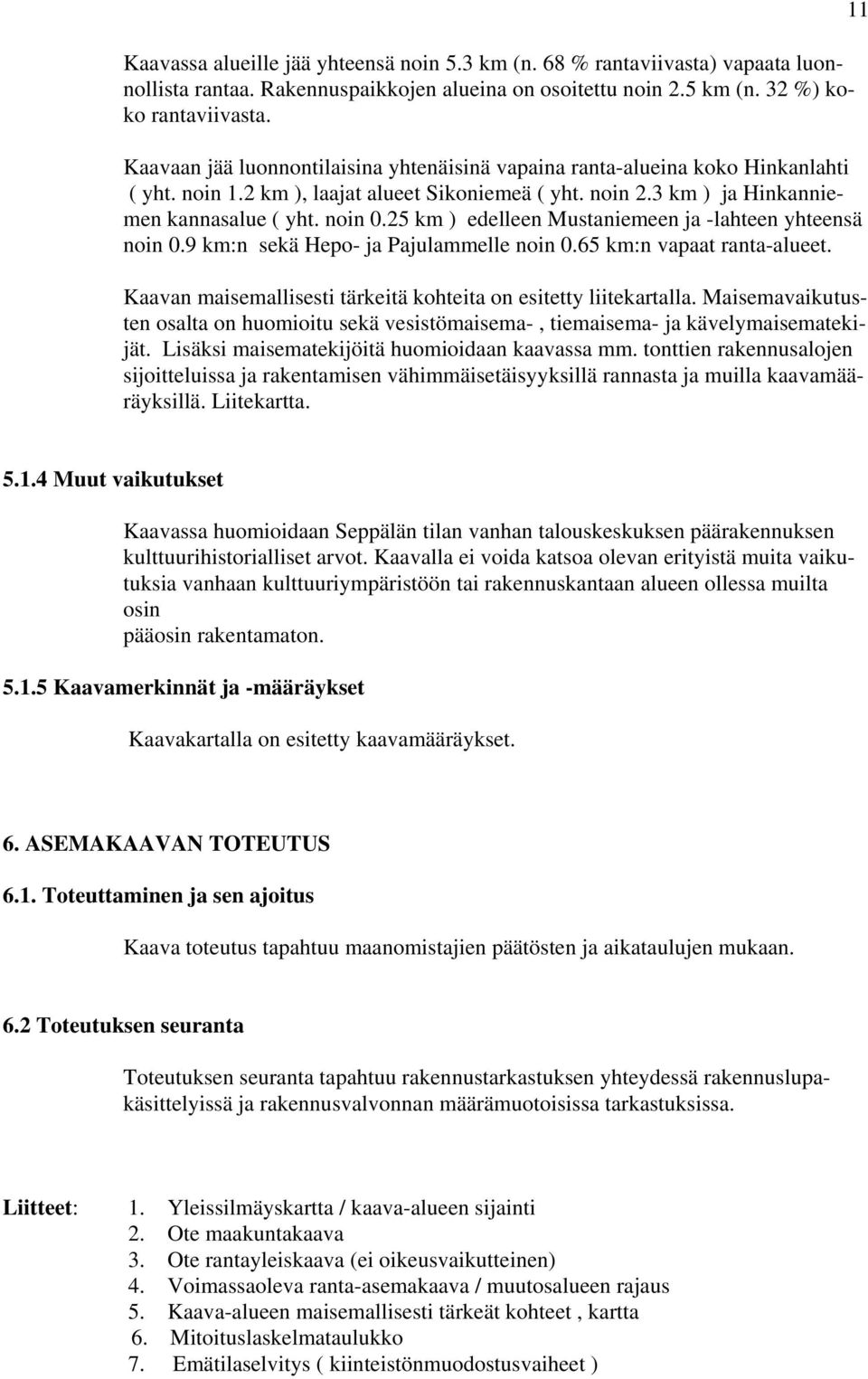 25 km ) edelleen Mustaniemeen ja -lahteen yhteensä noin 0.9 km:n sekä Hepo- ja Pajulammelle noin 0.65 km:n vapaat ranta-alueet. Kaavan maisemallisesti tärkeitä kohteita on esitetty liitekartalla.