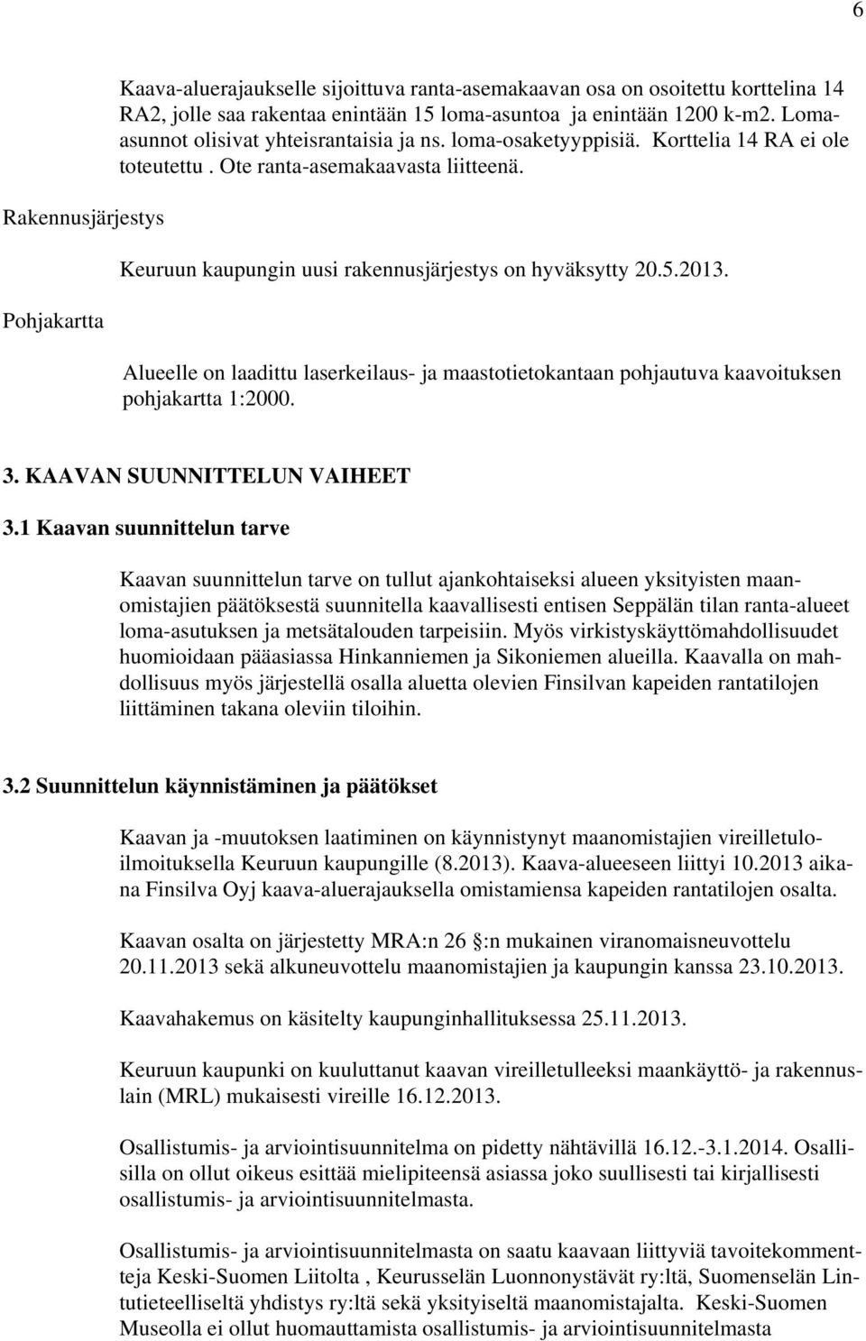 Alueelle on laadittu laserkeilaus- ja maastotietokantaan pohjautuva kaavoituksen pohjakartta 1:2000. 3. KAAVAN SUUNNITTELUN VAIHEET 3.