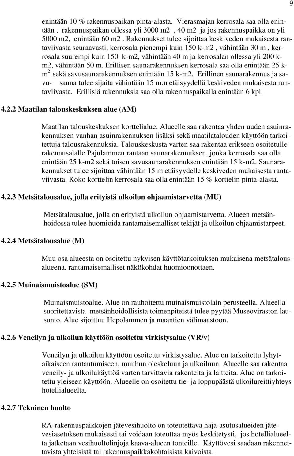 yli 200 k- m2, vähintään 50 m. Erillisen saunarakennuksen kerrosala saa olla enintään 25 k- m 2 sekä savusaunarakennuksen enintään 15 k-m2.