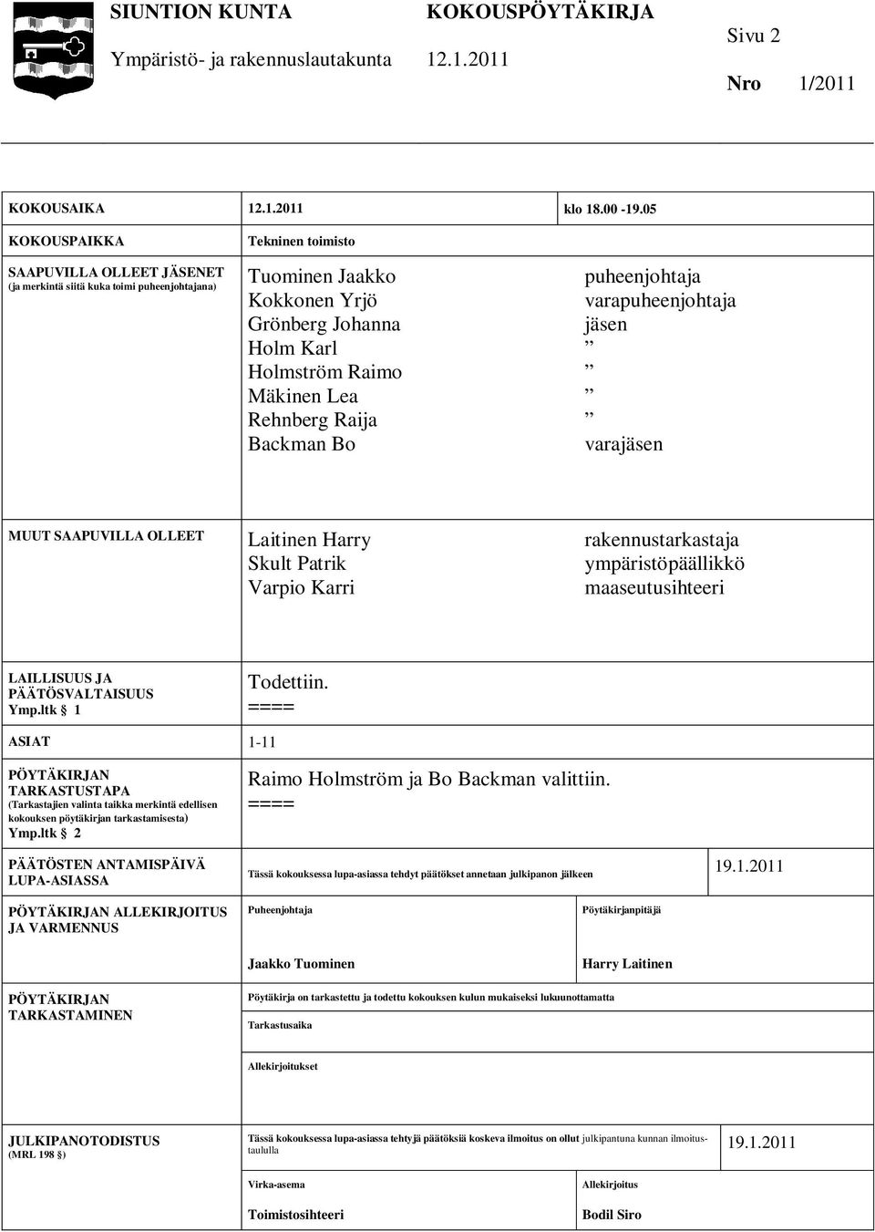Karl Holmström Raimo Mäkinen Lea Rehnberg Raija Backman Bo varajäsen MUUT SAAPUVILLA OLLEET Laitinen Harry rakennustarkastaja Skult Patrik ympäristöpäällikkö Varpio Karri maaseutusihteeri LAILLISUUS