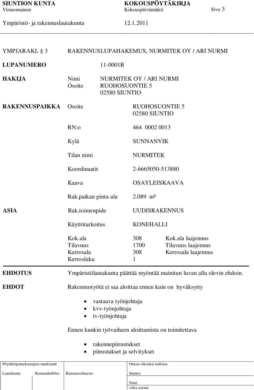 toimenpide UUDISRAKENNUS Käyttötarkoitus KONEHALLI Kok.ala 308 Kok.